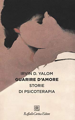 Guarire d'amore. Storie di psicoterapia von Raffaello Cortina Editore
