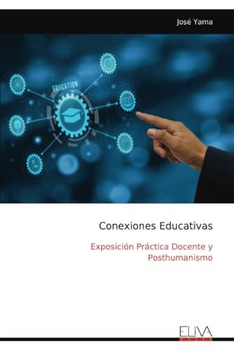 Conexiones Educativas: Exposición Práctica Docente y Posthumanismo Conexiones Educativas: Exposición Práctica Docente y Posthumanismo von Eliva Press