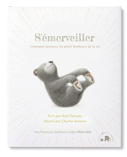 S'émerveiller: Comment savourer les petits bonheurs de la vie
