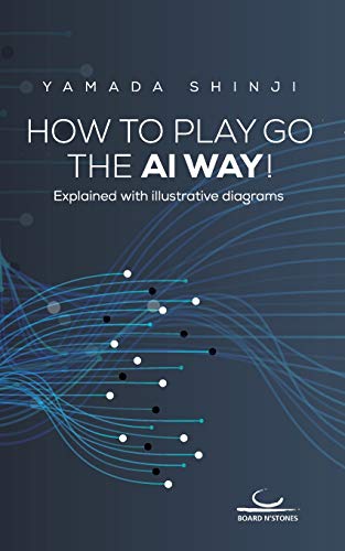How to Play Go the AI Way!: Explained with illustrative diagrams von Brett und Stein Verlag