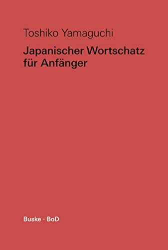 Japanischer Wortschatz für Anfänger: Ein systematisches Lehrbuch mit Übungen und Lösungen von Buske, H