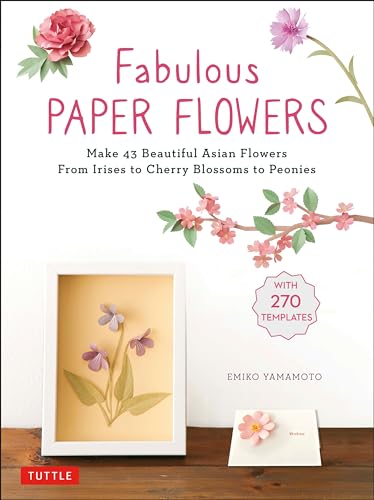 Fabulous Paper Flowers: Make 43 Beautiful Asian Flowers - from Irises to Cherry Blossoms to Peonies With 270 Tracing Templates von Tuttle Publishing