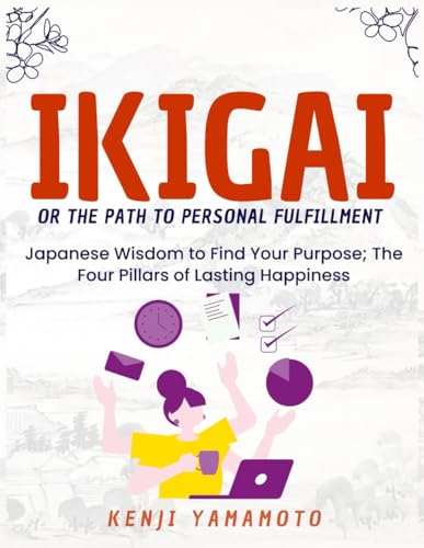 IKIGAI or the Path to Personal Fulfillment: Japanese Wisdom to Find Your Purpose; The Four Pillars of Lasting Happiness von Independently published