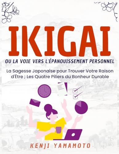 IKIGAI ou la Voie Vers l'Épanouissement personnel: La Sagesse Japonaise pour Trouver Votre Raison d'Être ; Les Quatre Piliers du Bonheur Durable von Independently published