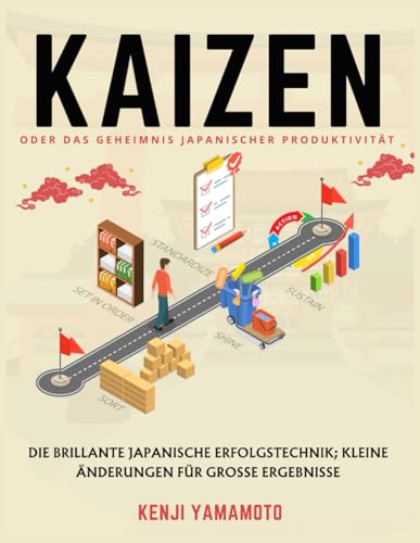 KAIZEN oder das Geheimnis japanischer Produktivität: Die brillante japanische Erfolgstechnik; Kleine Änderungen für große Ergebnisse von Independently published
