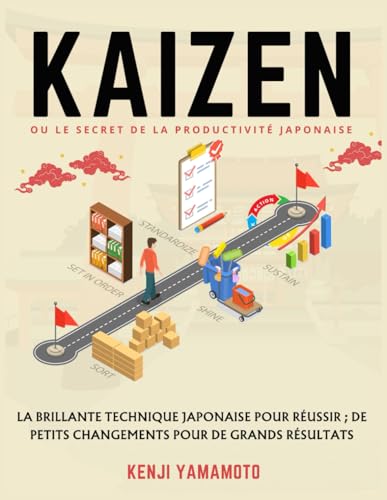 KAIZEN ou le secret de la productivité japonaise: La brillante technique japonaise pour réussir ; de petits changements pour de grands résultats von Independently published