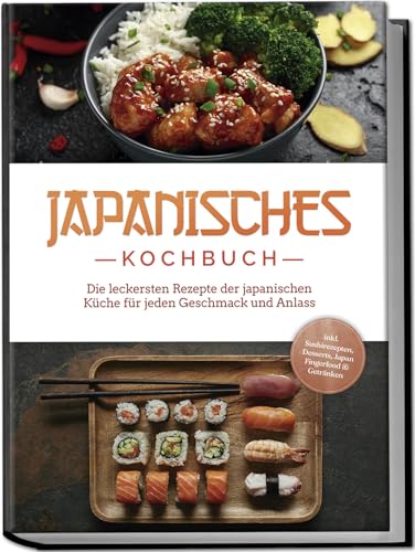 Japanisches Kochbuch: Die leckersten Rezepte der japanischen Küche für jeden Geschmack und Anlass - inkl. Sushirezepten, Desserts, Japan Fingerfood & Getränken Japanisches Kochbuch: Die leckersten Rezepte der japanischen Küche für jeden Geschmack und Anlass - inkl. Sushirezepten, Desserts, Japan Fingerfood & Getränken