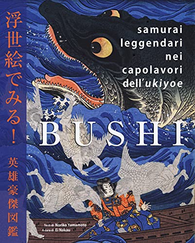 Bushi. Samurai leggendari nei capolavori dell'Ukiyoe. Ediz. a colori von Nuinui