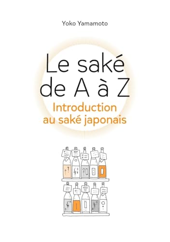 Le saké de A à Z: Introduction au saké japonais Le saké de A à Z: Introduction au saké japonais