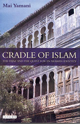 Cradle of Islam: The Hijaz and the Quest for an Arabian Identity: The Hijaz and the Quest for Identity in Saudi Arabia von Bloomsbury