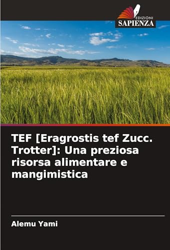 TEF [Eragrostis tef Zucc. Trotter]: Una preziosa risorsa alimentare e mangimistica: DE von Edizioni Sapienza