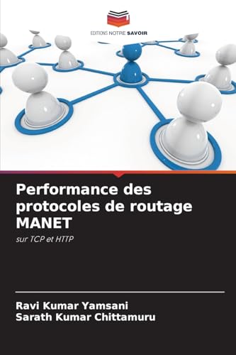 Performance des protocoles de routage MANET: sur TCP et HTTP von Editions Notre Savoir