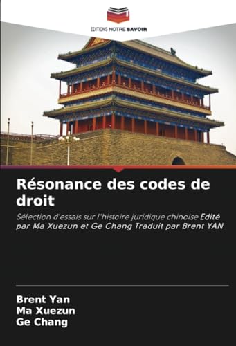 Résonance des codes de droit: Sélection d'essais sur l'histoire juridique chinoise Edité par Ma Xuezun et Ge Chang Traduit par Brent YAN von Editions Notre Savoir