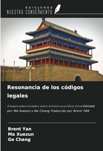 Resonancia de los códigos legales: Ensayos seleccionados sobre la historia jurídica china Editado por Ma Xuezun y Ge Chang Traducido por Brent YAN von Ediciones Nuestro Conocimiento
