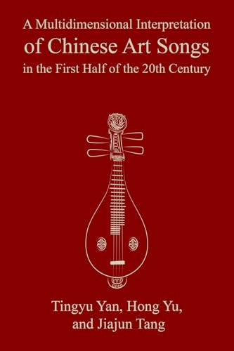 A Multidimensional Interpretation of Chinese Art Songs in the First Half of the 20th Century A Multidimensional Interpretation of Chinese Art Songs in the First Half of the 20th Century von Woodbridge Publishers