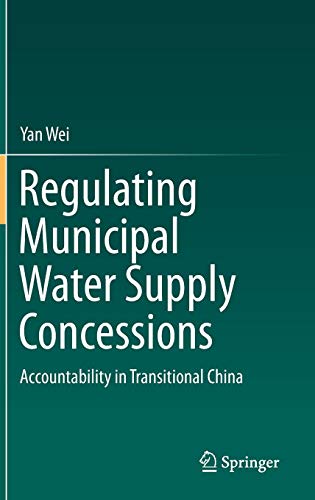 Regulating Municipal Water Supply Concessions: Accountability in Transitional China Regulating Municipal Water Supply Concessions: Accountability in Transitional China von Springer