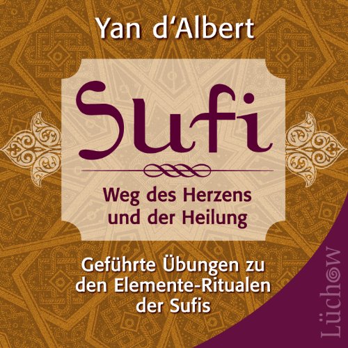 Sufi - Weg des Herzens und der Heilung: Geführte Übungen zu den Elemente-Ritualen der Sufis