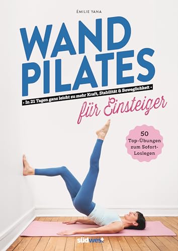 Wand Pilates für Einsteiger: In 21 Tagen ganz leicht zu mehr Kraft, Stabilität und Beweglichkeit - 50 Top-Übungen zum Sofort-Loslegen Wand Pilates für Einsteiger: In 21 Tagen ganz leicht zu mehr Kraft, Stabilität und Beweglichkeit - 50 Top-Übungen zum Sofort-Loslegen von Südwest Verlag