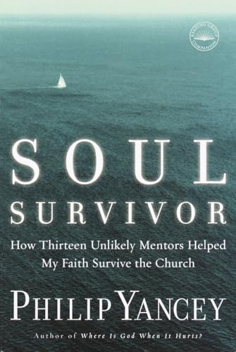 Soul Survivor: How Thirteen Unlikely Mentors Helped My Faith Survive the Church Soul Survivor: How Thirteen Unlikely Mentors Helped My Faith Survive the Church