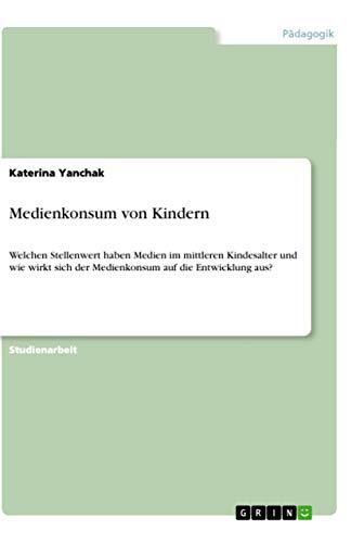 Medienkonsum von Kindern: Welchen Stellenwert haben Medien im mittleren Kindesalter und wie wirkt sich der Medienkonsum auf die Entwicklung aus?
