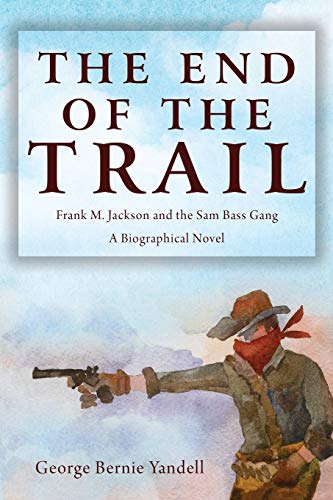 The End of the Trail: Frank M. Jackson and the Sam Bass Gang The End of the Trail: Frank M. Jackson and the Sam Bass Gang von Wheatmark