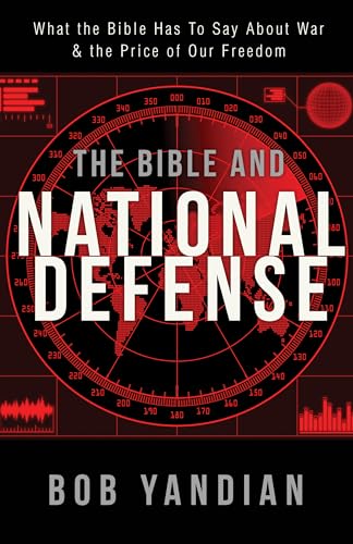 The Bible and National Defense: What the Bible Has to Say About War and the Price of Our Freedom The Bible and National Defense: What the Bible Has to Say About War and the Price of Our Freedom