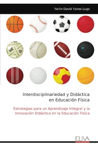 Interdisciplinariedad y Didáctica en Educación Física: Estrategias para un Aprendizaje Integral y la Innovación Didáctica en la Educación Física von Eliva Press