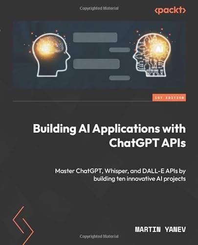 Building AI Applications with ChatGPT APIs: Master ChatGPT, Whisper, and DALL-E APIs by building ten innovative AI projects von Packt Publishing