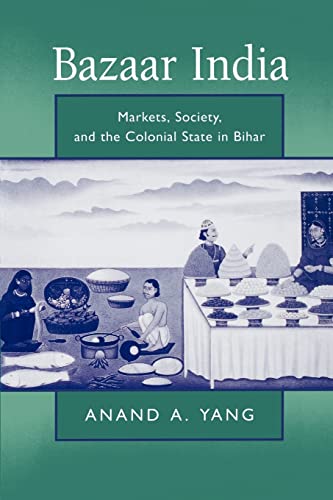 Bazaar India: Markets, Society, and the Colonial State in Bihar