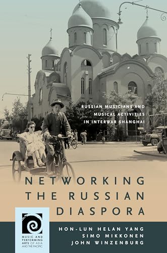 Networking the Russian Diaspora: Russian Musicians and Musical Activities in Interwar Shanghai (Music and Performing Arts of Asia and the Pacific)