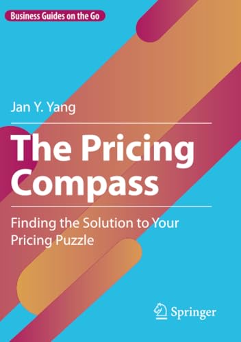 The Pricing Compass: Finding the Solution to Your Pricing Puzzle (Business Guides on the Go) von Springer