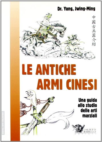 Le antiche armi cinesi per le arti marziali (Martial arts collection) von Calzetti Mariucci