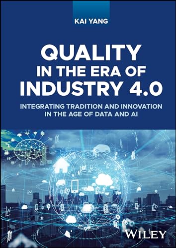 Quality in the Era of Industry 4.0: Integrating Tradition and Innovation in the Age of Data and AI von John Wiley & Sons Inc