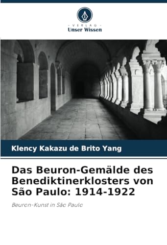 Das Beuron-Gemälde des Benediktinerklosters von São Paulo: 1914-1922: Beuron-Kunst in São Paulo von Verlag Unser Wissen