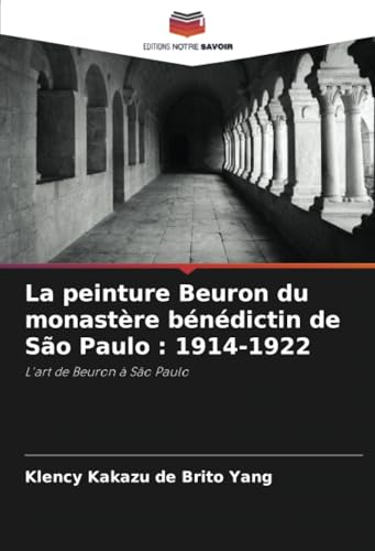 La peinture Beuron du monastère bénédictin de São Paulo : 1914-1922: L'art de Beuron à São Paulo von Editions Notre Savoir