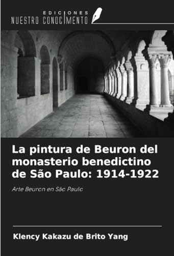 La pintura de Beuron del monasterio benedictino de São Paulo: 1914-1922: Arte Beuron en São Paulo von Ediciones Nuestro Conocimiento