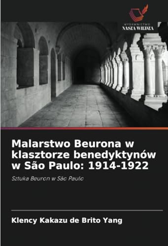 Malarstwo Beurona w klasztorze benedyktynów w São Paulo: 1914-1922: Sztuka Beuron w São Paulo von Wydawnictwo Nasza Wiedza