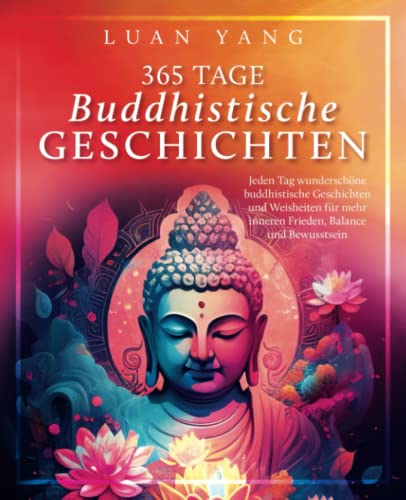 365 Tage buddhistische Geschichten: Jeden Tag wunderschöne buddhistische Geschichten und Weisheiten für mehr inneren Frieden, Balance und Bewusstsein von buecherglueck