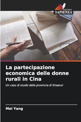 La partecipazione economica delle donne rurali in Cina: Un caso di studio della provincia di Shaanxi von Edizioni Sapienza