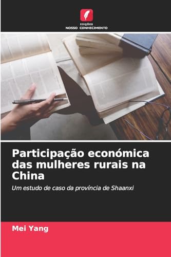 Participação económica das mulheres rurais na China: Um estudo de caso da província de Shaanxi von Edições Nosso Conhecimento