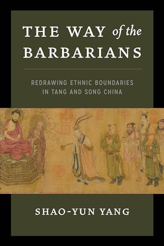 The Way of the Barbarians: Redrawing Ethnic Boundaries in Tang and Song China