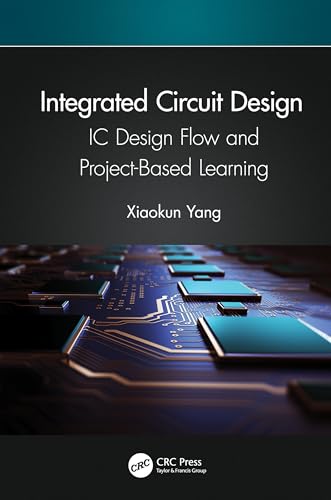 Integrated Circuit Design: Ic Design Flow and Project-based Learning von CRC Press
