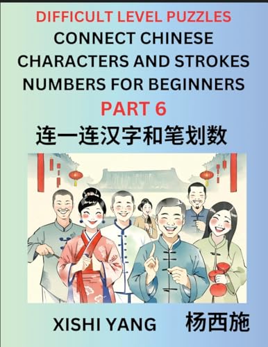 Join Chinese Character Strokes Numbers (Part 6)- Difficult Level Puzzles for Beginners, Test Series to Fast Learn Counting Strokes of Chinese ... Characters and Pinyin, Easy Lessons, Answers von Chinese Characters Reading Writing