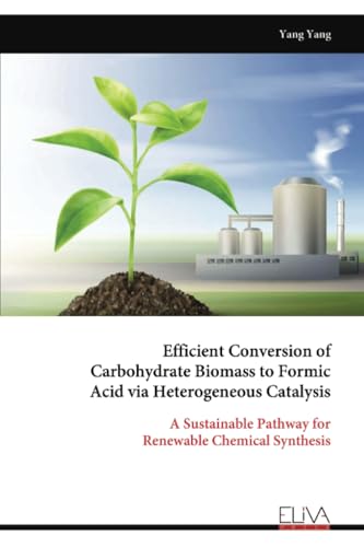 Efficient Conversion of Carbohydrate Biomass to Formic Acid via Heterogeneous Catalysis: A Sustainable Pathway for Renewable Chemical Synthesis von Eliva Press