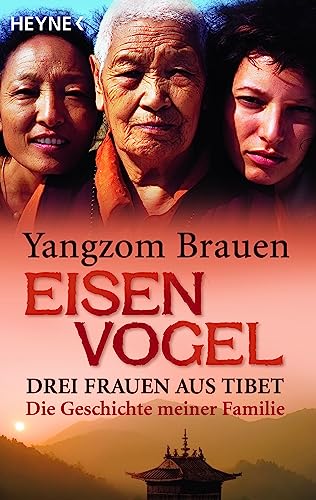 Eisenvogel: Drei Frauen aus Tibet - Die Geschichte meiner Familie von Heyne Taschenbuch