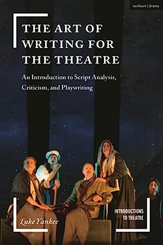 The Art of Writing for the Theatre: An Introduction to Script Analysis, Criticism, and Playwriting (Introductions to Theatre) von Methuen Drama