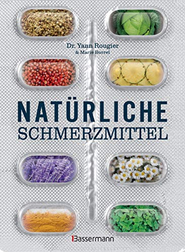 Natürliche Schmerzmittel. Umfassende Hilfe. Von Arthritis bis Zahnschmerzen: Mit Anleitungen für Salben, Umschläge, schmerzlindernder Diäten und Übungen von Bassermann, Edition