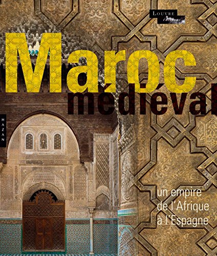 Le Maroc Médiéval. Un empire de l'Afrique à l'Espagne