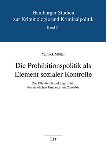 Die Prohibitionspolitik als Element sozialer Kontrolle: Zur Effektivität und Legitimität des staatlichen Umgangs mit Cannabis von Lit Verlag
