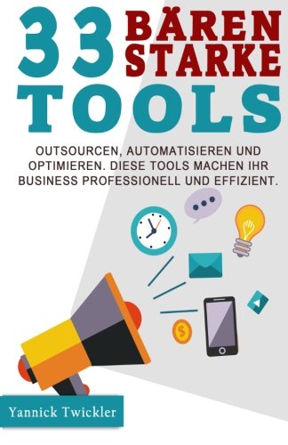 33 bärenstarke Tools: Outsourcen, automatisieren und optimieren. Diese Tools machen Ihr Business professionell und effizient. von CreateSpace Independent Publishing Platform